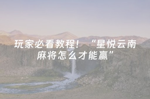 玩家必看教程！“星悦云南麻将怎么才能赢”（详细辅助教程）-哔哩哔哩