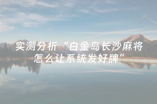 实测分析“白金岛长沙麻将怎么让系统发好牌”（详细辅助教程）-哔哩哔哩