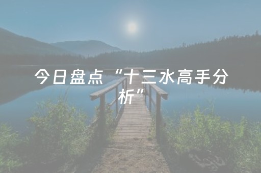 今日盘点“十三水高手分析”（详细辅助教程）-哔哩哔哩