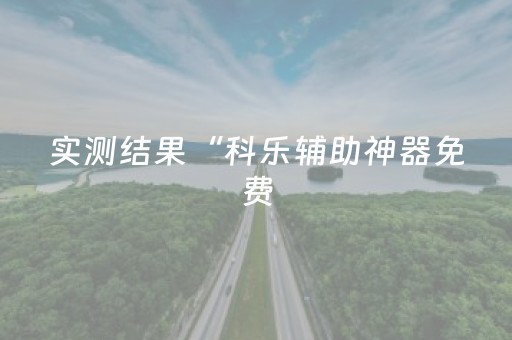 实测结果“科乐辅助神器免费（助赢神器通用版）