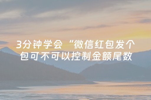 3分钟学会“微信红包发个包可不可以控制金额尾数大小”（详细透视教程）-哔哩哔哩