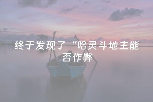 终于发现了“哈灵斗地主能否作弊（助赢神器通用版）