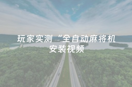 玩家实测“全自动麻将机安装视频（助赢神器通用版）