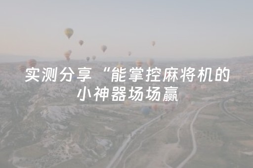 实测分享“能掌控麻将机的小神器场场赢（助赢神器通用版）
