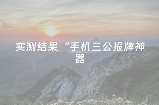 实测结果“手机三公报牌神器（助赢神器通用版）