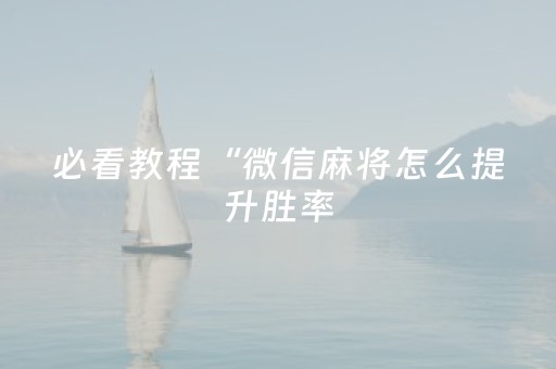 必看教程“微信麻将怎么提升胜率（助赢神器通用版）