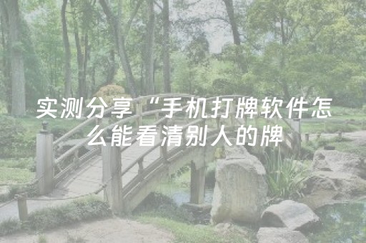 实测分享“手机打牌软件怎么能看清别人的牌（助赢神器通用版）