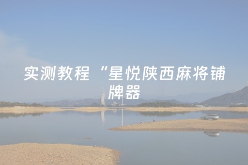 实测教程“星悦陕西麻将铺牌器（助赢神器通用版）