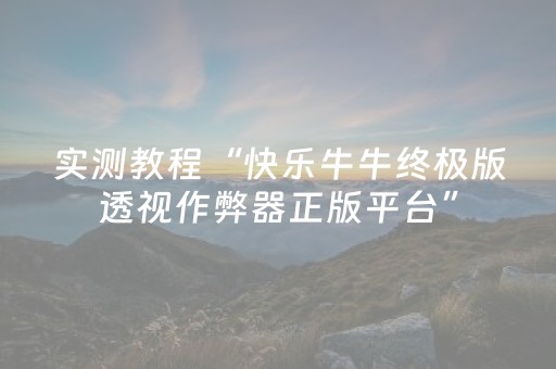实测教程“快乐牛牛终极版透视作弊器正版平台”（详细透视教程）-哔哩哔哩