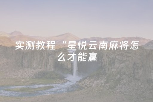 实测教程“星悦云南麻将怎么才能赢（专用辅牌神器免安装）
