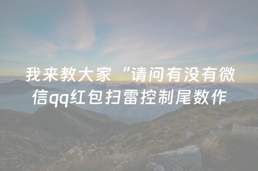 我来教大家“请问有没有微信qq红包扫雷控制尾数作弊器外挂”（详细透视教程）-哔哩哔哩