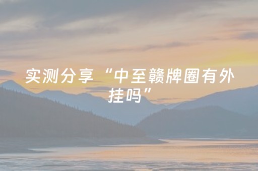 实测分享“中至赣牌圈有外挂吗”（详细辅助教程）-哔哩哔哩