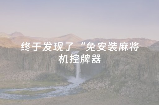 终于发现了“免安装麻将机控牌器（助赢神器通用版）