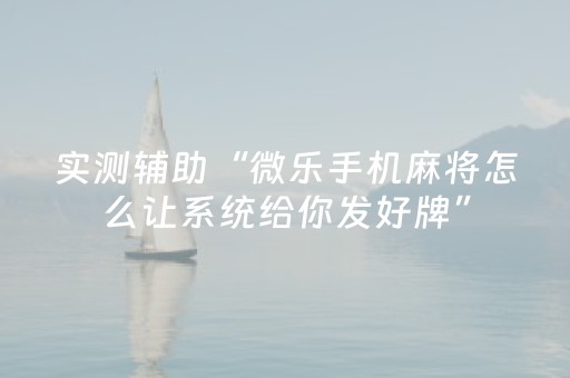 实测辅助“微乐手机麻将怎么让系统给你发好牌”（详细透视教程）-哔哩哔哩