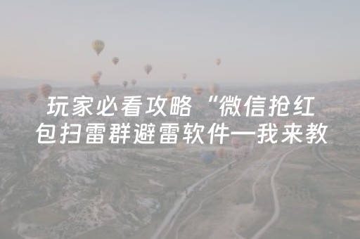玩家必看攻略“微信抢红包扫雷群避雷软件—我来教教你怎么开挂”（详细透视教程）-哔哩哔哩