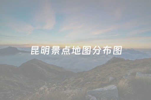 昆明景点地图分布图（昆明景点地图分布图大全）