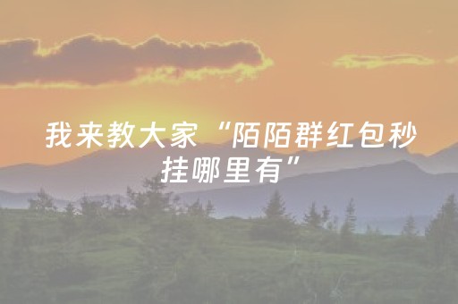 我来教大家“陌陌群红包秒挂哪里有”（详细透视教程）-哔哩哔哩