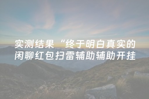 实测结果“终于明白真实的闲聊红包扫雷辅助辅助开挂软件”（详细透视教程）-哔哩哔哩