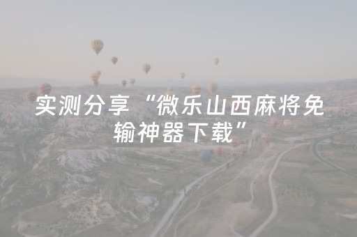 实测分享“微乐山西麻将免输神器下载”（详细透视教程）-哔哩哔哩