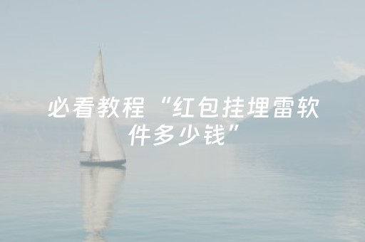 必看教程“红包挂埋雷软件多少钱”（详细透视教程）-哔哩哔哩