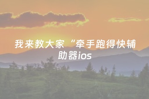 我来教大家“牵手跑得快辅助器ios（专用辅牌神器免安装）