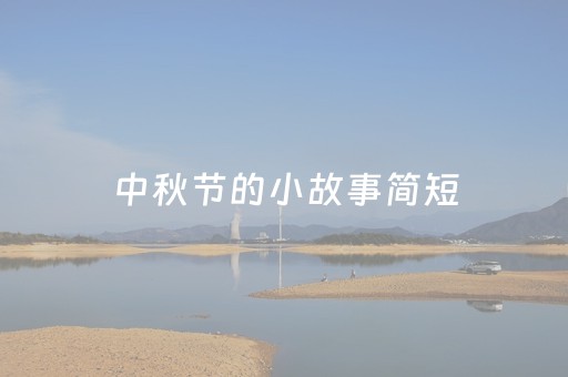 中秋节的小故事简短（中秋节的小故事简短一些）