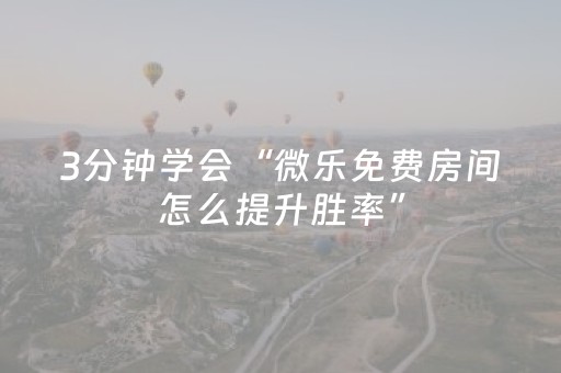 3分钟学会“微乐免费房间怎么提升胜率”（详细透视教程）-哔哩哔哩