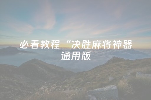 必看教程“决胜麻将神器通用版（助赢神器通用版）