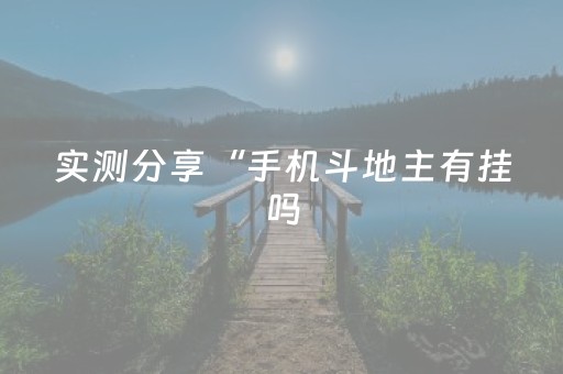 实测分享“手机斗地主有挂吗（助赢神器通用版）