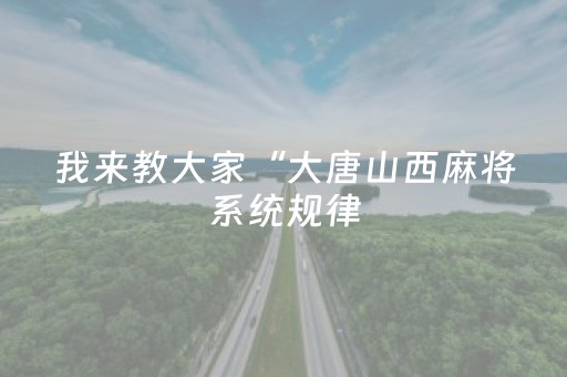 我来教大家“大唐山西麻将系统规律（专用辅牌神器免安装）