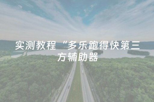实测教程“多乐跑得快第三方辅助器（助赢神器通用版）