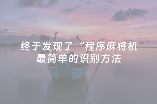 终于发现了“程序麻将机最简单的识别方法（助赢神器通用版）