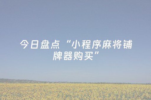 今日盘点“小程序麻将铺牌器购买”（详细开挂教程）-哔哩哔哩