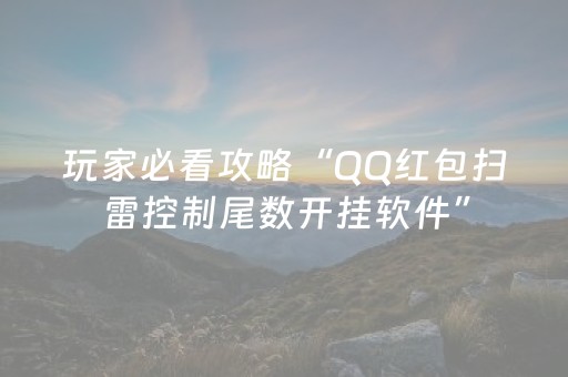 玩家必看攻略“QQ红包扫雷控制尾数开挂软件”（详细透视教程）-哔哩哔哩