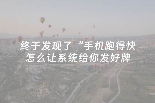 终于发现了“手机跑得快怎么让系统给你发好牌（专用辅牌神器免安装）