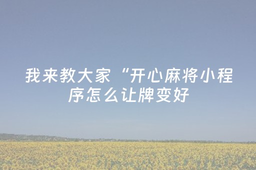 我来教大家“开心麻将小程序怎么让牌变好（助赢神器通用版）