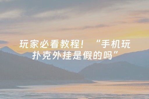 玩家必看教程！“手机玩扑克外挂是假的吗”（详细开挂教程）-哔哩哔哩