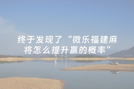 终于发现了“微乐福建麻将怎么提升赢的概率”（详细透视教程）-哔哩哔哩