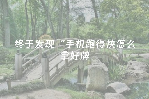 终于发现“手机跑得快怎么拿好牌（助赢神器通用版）