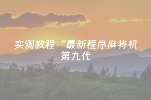 实测教程“最新程序麻将机第九代（助赢神器通用版）