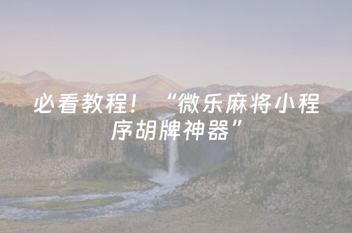 必看教程！“微乐麻将小程序胡牌神器”（详细辅助教程）-哔哩哔哩