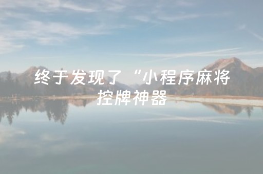 终于发现了“小程序麻将控牌神器（专用辅牌神器免安装）
