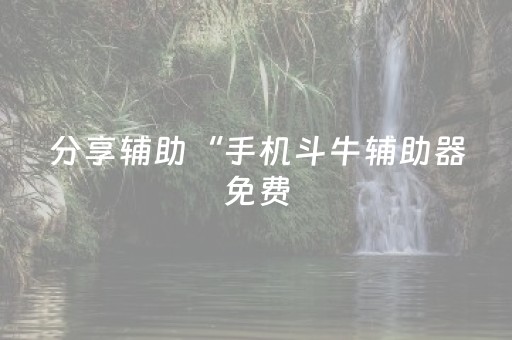 分享辅助“手机斗牛辅助器免费（助赢神器通用版）