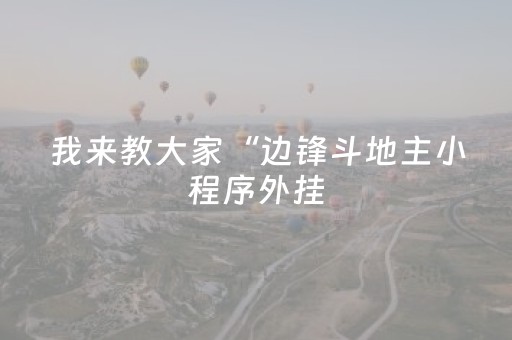 我来教大家“边锋斗地主小程序外挂（专用辅牌神器免安装）
