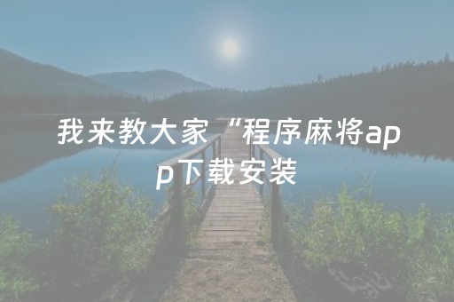 我来教大家“程序麻将app下载安装（助赢神器通用版）
