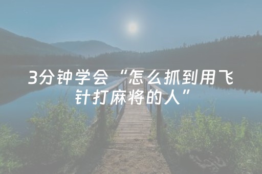 3分钟学会“怎么抓到用飞针打麻将的人”（详细透视教程）-哔哩哔哩