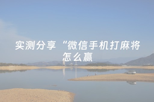 实测分享“微信手机打麻将怎么赢（专用辅牌神器免安装）