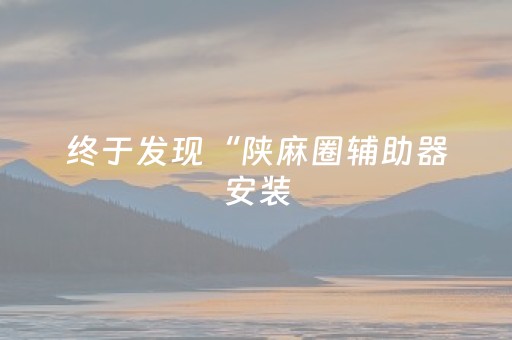 终于发现“陕麻圈辅助器安装（专用辅牌神器免安装）