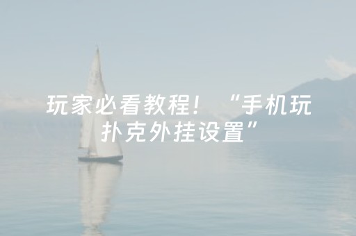 玩家必看教程！“手机玩扑克外挂设置”（详细开挂教程）-哔哩哔哩