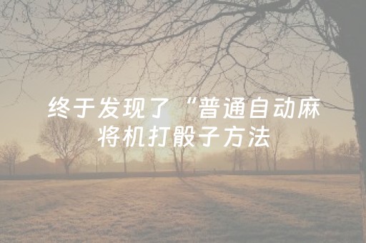 终于发现了“普通自动麻将机打骰子方法（助赢神器通用版）